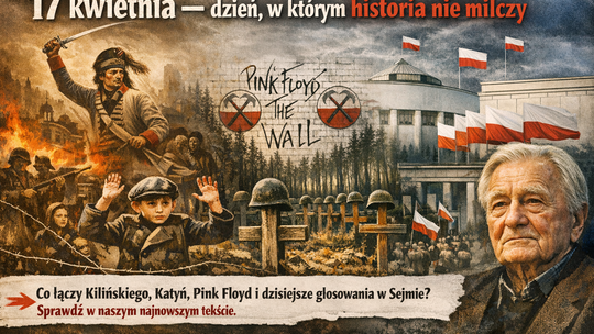 17 kwietnia – dzień, w którym historia przyspiesza, a pamięć domaga się głosu