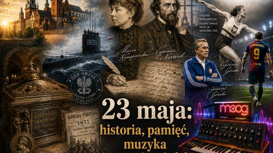23 maja: Batory na Wawelu, Norwid w paryskim cieniu, Konopnicka, „Orzeł”, Moog i ostatni taniec Lewandowskiego
