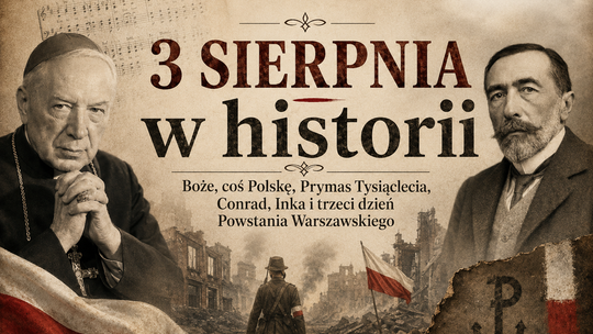 3 sierpnia w historii. Od „Boże, coś Polskę” po „Inkę”, Conrada i Powstanie Warszawskie