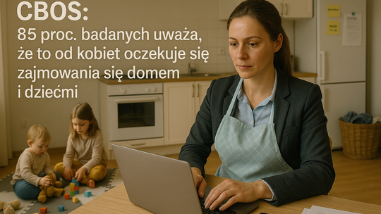 85 proc. badanych uważa, że to od kobiet oczekuje się zajmowania się domem i dziećmi