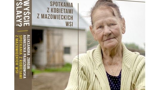 A co wyście myślały? Spotkania z kobietami z mazowieckich wsi