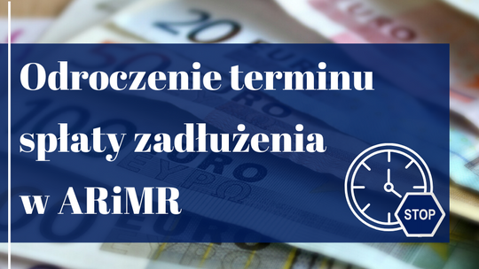 ARiMR: Można ubiegać się o odroczenie terminu spłaty zadłużenia w ARiMR