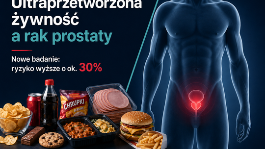 Co drugi kęs z fabryki? Naukowcy łączą ultraprzetworzoną żywność z wyższym ryzykiem raka prostaty