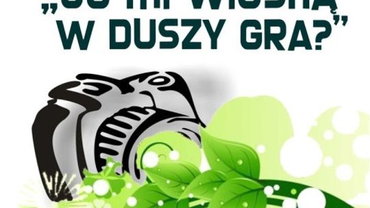„Co mi wiosną w duszy gra?” – konkurs fotograficzny