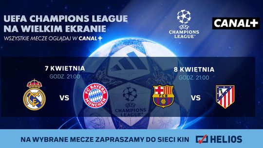 Ćwierćfinały Ligi Mistrzów UEFA na wielkim ekranie – transmisje w kinach Helios (7–8 kwietnia)