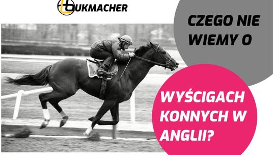 Czego nie wiemy o wyścigach konnych w Anglii?