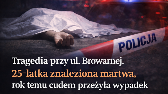 Dramat przy ul. Browarnej. 25-latka znaleziona martwa, rok temu cudem przeżyła wypadek