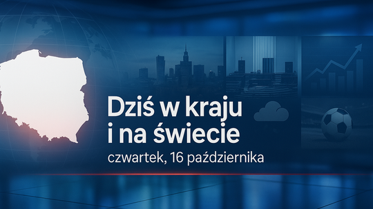 Dziś w kraju i na świecie (czwartek, 16 października)