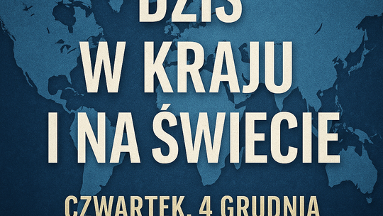 Dziś w kraju i na świecie (czwartek, 4 grudnia)