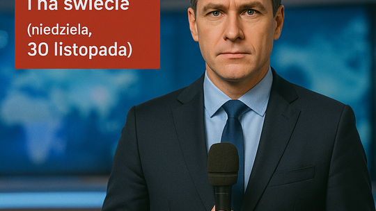 Dziś w kraju i na świecie (niedziela, 30 listopada)