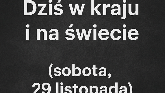 Dziś w kraju i na świecie (sobota, 29 listopada)