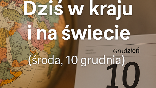 Dziś w kraju i na świecie (środa, 10 grudnia)