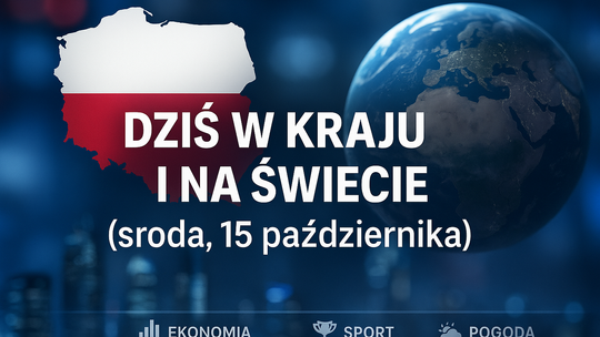 Dziś w kraju i na świecie (środa, 15 października)