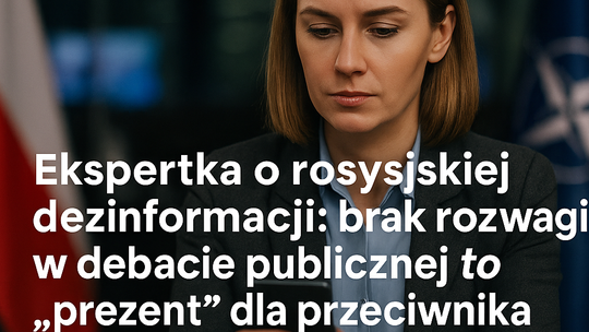 Ekspertka o rosyjskiej dezinformacji: brak rozwagi w debacie publicznej to „prezent” dla przeciwnika