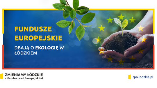 FUNDUSZE EUROPEJSKIE DBAJĄ O EKOLOGIĘ W ŁÓDZKIEM