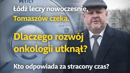 Gdy Łódź operuje z pomocą PET, w Tomaszowie wciąż wraca pytanie: kto zatrzymał rozwój onkologii?