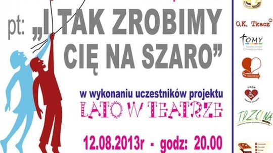 I TAK ZROBIMY CIĘ NA SZARO (SPEKTAKL KOŃCZĄCY PROJEKT "LATO W TEATRZE"
