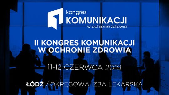 II Kongres Komunikacji w Ochronie Zdrowia już za trzy tygodnie w Łodzi. Zapraszamy!