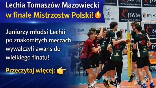 Juniorzy młodsi Lechii Tomaszów Mazowiecki w finale Mistrzostw Polski! Wielki sukces młodej siatkówki