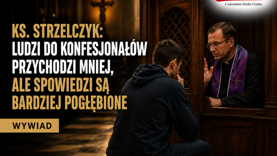 Ks. Strzelczyk: ludzi do konfesjonałów przychodzi mniej, ale spowiedzi są bardziej pogłębione (wywiad)