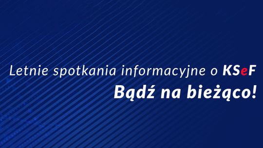 „Letnie spotkania informacyjne o KSeF. Bądź na bieżąco.”