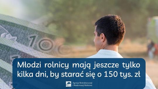 Młodzi rolnicy mają jeszcze tylko kilka dni, by starać się o 150 tys. zł