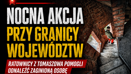 Nocna akcja przy granicy województw. Ratownicy z Tomaszowa pomogli odnaleźć zaginioną osobę