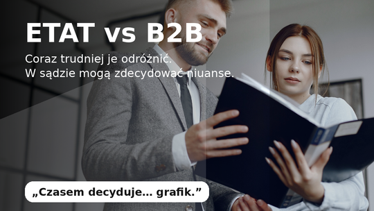 O różnicach między etatem a B2B: coraz trudniej rozróżnić te formy, w sądzie decydują niuanse