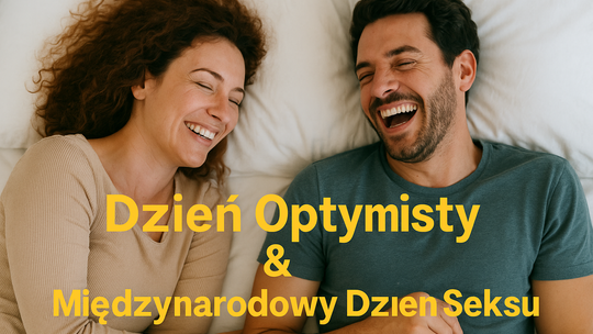 Optymizm w parze z namiętnością – czyli jak połączyć Dzień Optymisty z Międzynarodowym Dniem Seksu