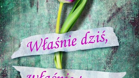 Polecamy książki: Karolina Wilczyńska  WŁAŚNIE DZIŚ, WŁAŚNIE TERAZ