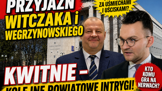 Przyjaźń Witczaka i Wegrzynowskiego kwitnie - kolejne powiatowe intrygi