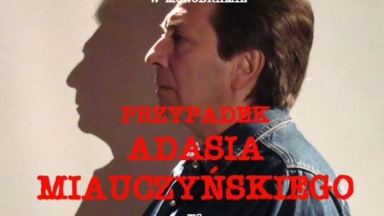 „Przypadek Adasia Miauczyńskiego wg opowiadań Marka Koterskiego”