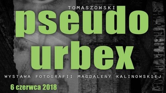 PSEUDO URBEX - debiut artystyczny Magdaleny Kalinowskiej