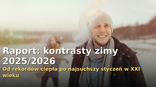 Raport: kontrasty zimy 2025/2026 - od grudnia z rekordami ciepła po najsuchszy styczeń w tym wieku