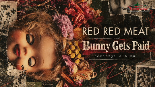 Red Red Meat – „Bunny Gets Paid”. Piękno zepsutych instrumentów, czyli blues znaleziony na wysypisku amerykańskich snów