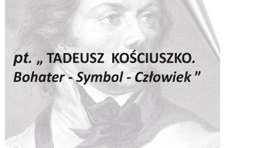 TADEUSZ KOŚCIUSZKO. Bohater - Symbol - Człowiek