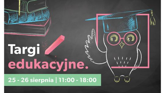 Targi Edukacyjne w Galerii Tomaszów 25-26 sierpnia 2018 w godzinach 11.00 - 18.00