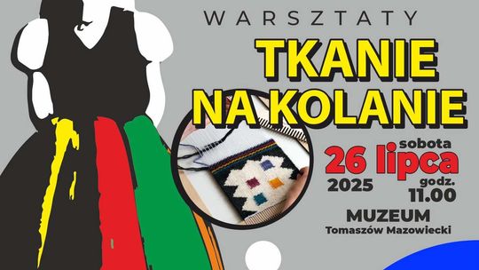 „Tkanie na kolanie” już 26 lipca w Muzeum! Rękodzieło łączy pokolenia w Tomaszowie Mazowieckim „Tkanie na kolanie” już 26 lipca w Muzeum! Rękodzieło łączy pokolenia w Tomaszowie Mazowieckim