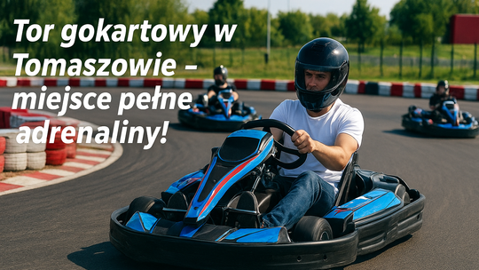 Tor gokartowy w Tomaszowie Mazowieckim – inwestycja z ogromnym potencjałem