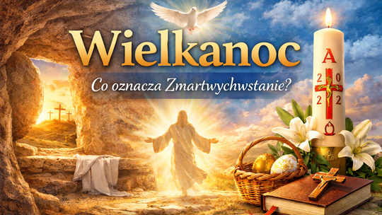 Wielkanoc – najważniejsze święto chrześcijan. Co oznacza Zmartwychwstanie?
