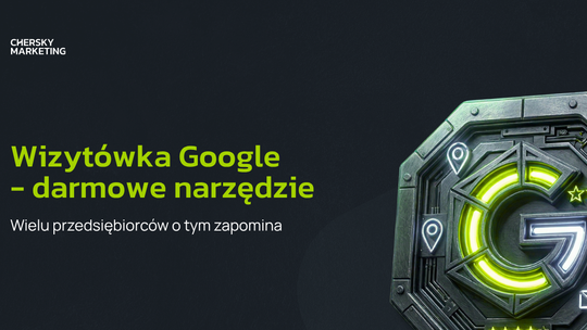 Wizytówka Google - darmowe narzędzie, o którym wielu przedsiębiorców zapomina