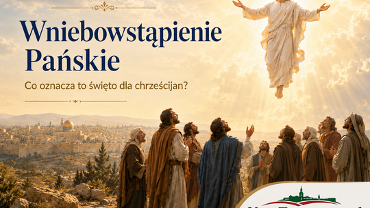 Wniebowstąpienie Pańskie 2026. Dlaczego chrześcijanie nie patrzą tylko w niebo?