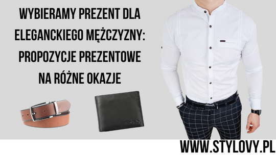 Wybieramy prezent dla eleganckiego mężczyzny: propozycje prezentowe na różne okazje