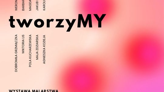 Zapraszamy na wystawę zatytułowaną „tworzyMY”