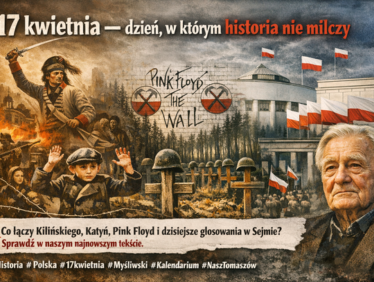 17 kwietnia – dzień, w którym historia przyspiesza, a pamięć domaga się głosu