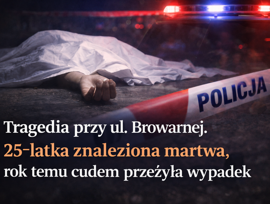 Dramat przy ul. Browarnej. 25-latka znaleziona martwa, rok temu cudem przeżyła wypadek Dramat przy ul. Browarnej. 25-latka znaleziona martwa, rok temu cudem przeżyła wypadek