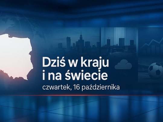 Dziś w kraju i na świecie (czwartek, 16 października)