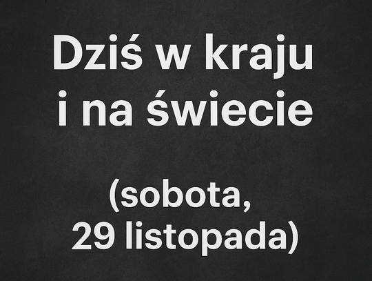 Dziś w kraju i na świecie (sobota, 29 listopada)