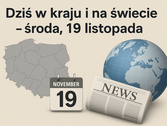 Dziś w kraju i na świecie (środa, 19 listopada) Dziś w kraju i na świecie (środa, 19 listopada)