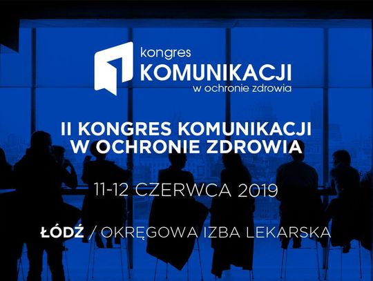 II Kongres Komunikacji w Ochronie Zdrowia już za trzy tygodnie w Łodzi. Zapraszamy!